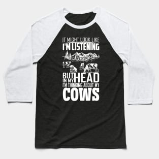 I Might Look Like I'm Listening But Thinking About My Cows Baseball T-Shirt